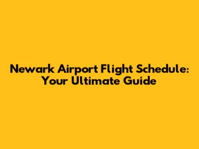 Newark Airport Flight Schedule: Your Ultimate Guide