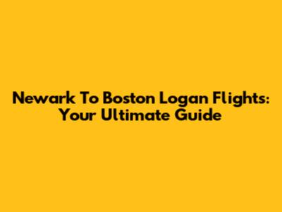 Newark To Boston Logan Flights: Your Ultimate Guide