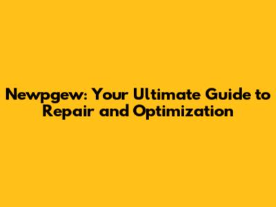 Newpgew: Your Ultimate Guide to Repair and Optimization