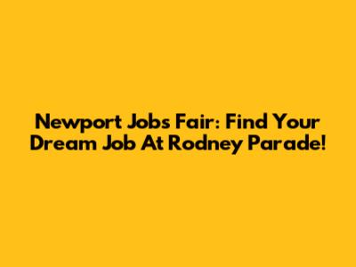 Newport Jobs Fair: Find Your Dream Job At Rodney Parade!