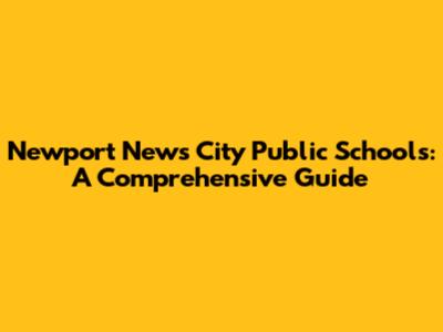 Newport News City Public Schools: A Comprehensive Guide
