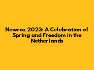 Newroz 2023: A Celebration of Spring and Freedom in the Netherlands