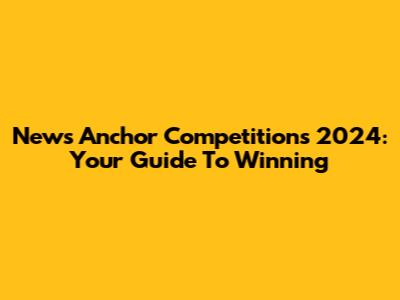 News Anchor Competitions 2024: Your Guide To Winning