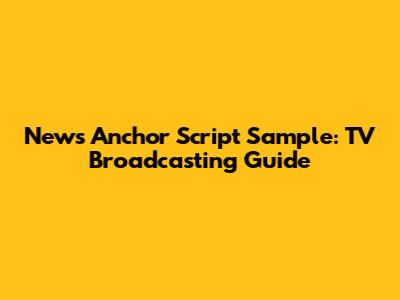 News Anchor Script Sample: TV Broadcasting Guide