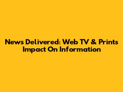 News Delivered: Web TV & Print's Impact On Information