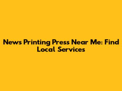 News Printing Press Near Me: Find Local Services