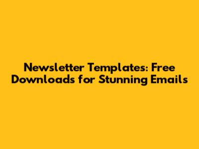 Newsletter Templates: Free Downloads for Stunning Emails