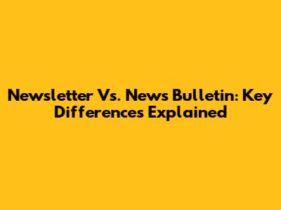 Newsletter Vs. News Bulletin: Key Differences Explained