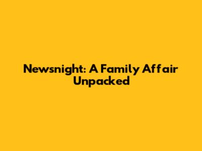 Newsnight: A Family Affair Unpacked