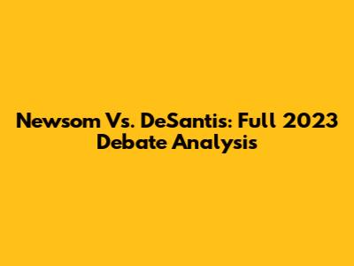 Newsom Vs. DeSantis: Full 2023 Debate Analysis