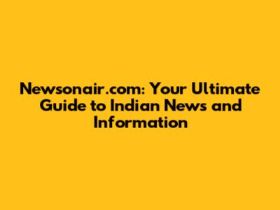 Newsonair.com: Your Ultimate Guide to Indian News and Information