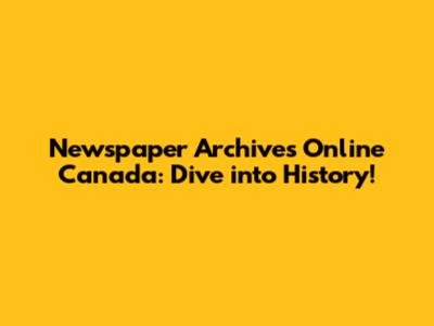 Newspaper Archives Online Canada: Dive into History!