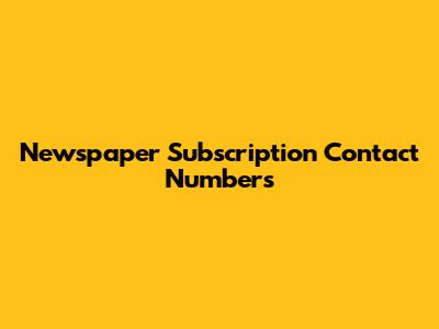 Newspaper Subscription Contact Numbers