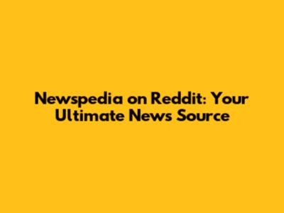 Newspedia on Reddit: Your Ultimate News Source