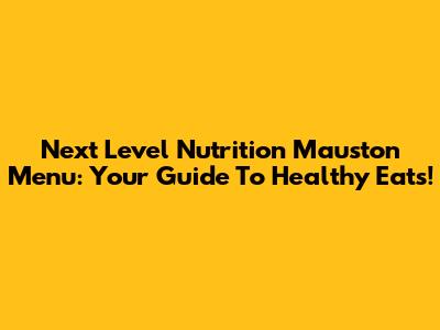 Next Level Nutrition Mauston Menu: Your Guide To Healthy Eats!