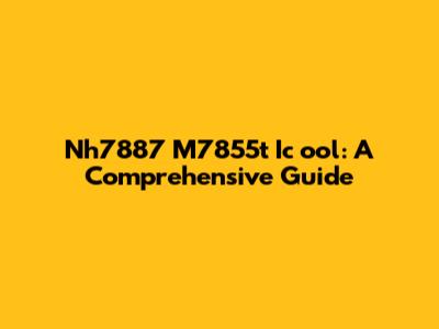Nh7887 M7855t Ic
ool: A Comprehensive Guide