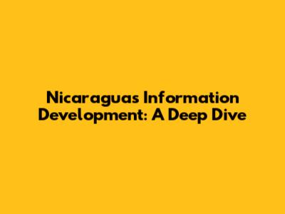 Nicaragua's Information Development: A Deep Dive