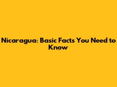 Nicaragua: Basic Facts You Need to Know