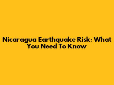 Nicaragua Earthquake Risk: What You Need To Know