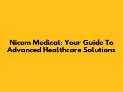 Nicom Medical: Your Guide To Advanced Healthcare Solutions