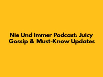 Nie Und Immer Podcast: Juicy Gossip & Must-Know Updates