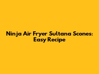 Ninja Air Fryer Sultana Scones: Easy Recipe