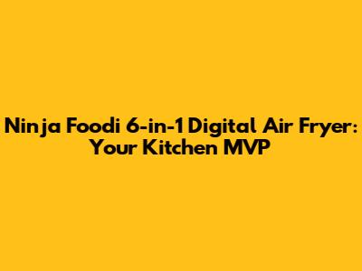 Ninja Foodi 6-in-1 Digital Air Fryer: Your Kitchen MVP
