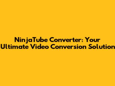 NinjaTube Converter: Your Ultimate Video Conversion Solution