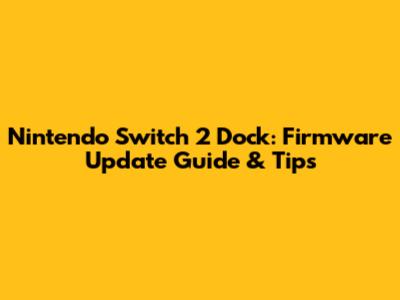 Nintendo Switch 2 Dock: Firmware Update Guide & Tips