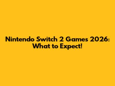 Nintendo Switch 2 Games 2026: What to Expect!