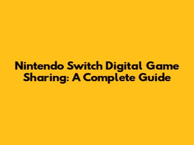 Nintendo Switch Digital Game Sharing: A Complete Guide