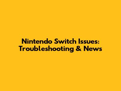 Nintendo Switch Issues: Troubleshooting & News