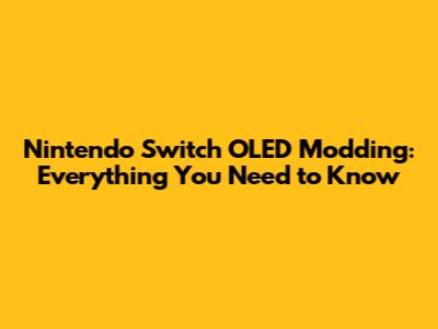 Nintendo Switch OLED Modding: Everything You Need to Know