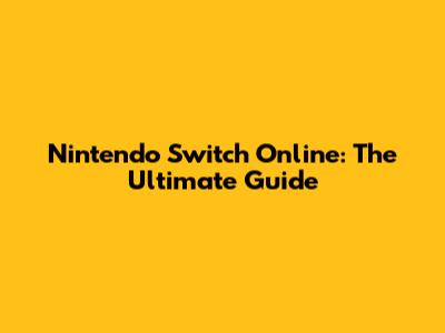 Nintendo Switch Online: The Ultimate Guide