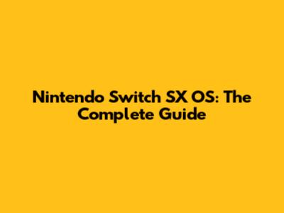 Nintendo Switch SX OS: The Complete Guide