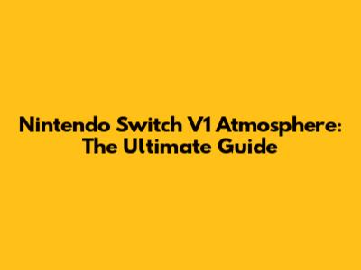 Nintendo Switch V1 Atmosphere: The Ultimate Guide