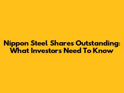 Nippon Steel Shares Outstanding: What Investors Need To Know