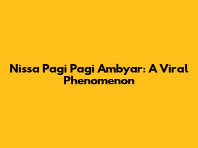 Nissa Pagi Pagi Ambyar: A Viral Phenomenon