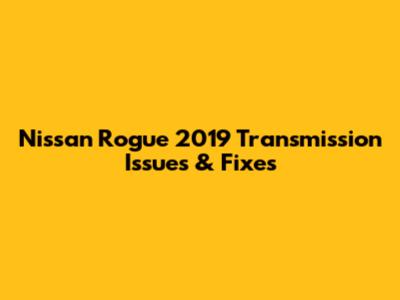 Nissan Rogue 2019 Transmission Issues & Fixes