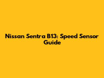 Nissan Sentra B13: Speed Sensor Guide