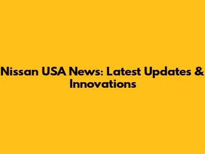 Nissan USA News: Latest Updates & Innovations