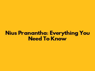 Nius Pranantha: Everything You Need To Know