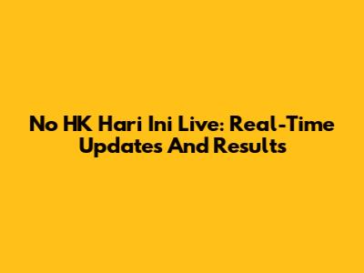 No HK Hari Ini Live: Real-Time Updates And Results