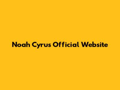 Noah Cyrus Official Website