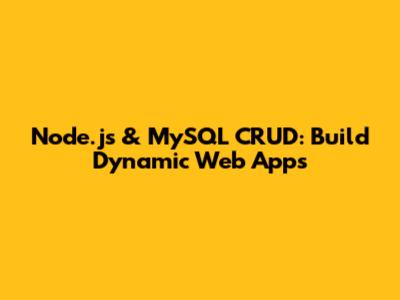 Node.js & MySQL CRUD: Build Dynamic Web Apps