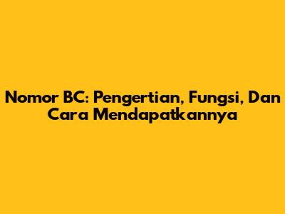 Nomor BC: Pengertian, Fungsi, Dan Cara Mendapatkannya