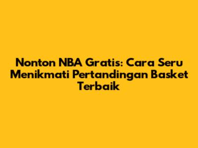 Nonton NBA Gratis: Cara Seru Menikmati Pertandingan Basket Terbaik