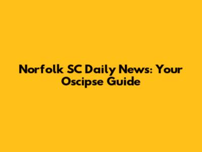 Norfolk SC Daily News: Your Oscipse Guide