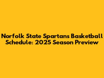 Norfolk State Spartans Basketball Schedule: 2025 Season Preview