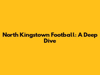 North Kingstown Football: A Deep Dive